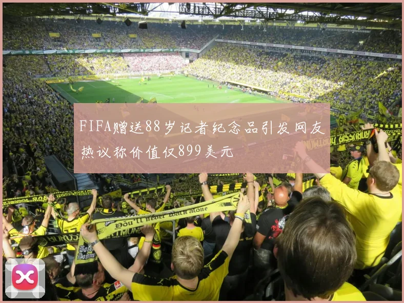 FIFA赠送88岁记者纪念品引发网友热议称价值仅899美元