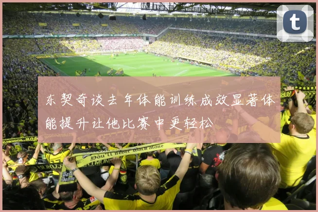 东契奇谈去年体能训练成效显著体能提升让他比赛中更轻松